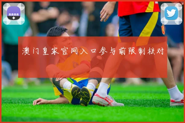 澳门皇家官网入口参与前限制核对