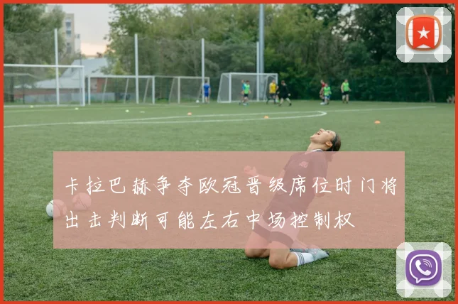 卡拉巴赫争夺欧冠晋级席位时门将出击判断可能左右中场控制权
