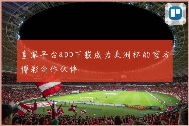 皇家平台app下载成为美洲杯的官方博彩合作伙伴